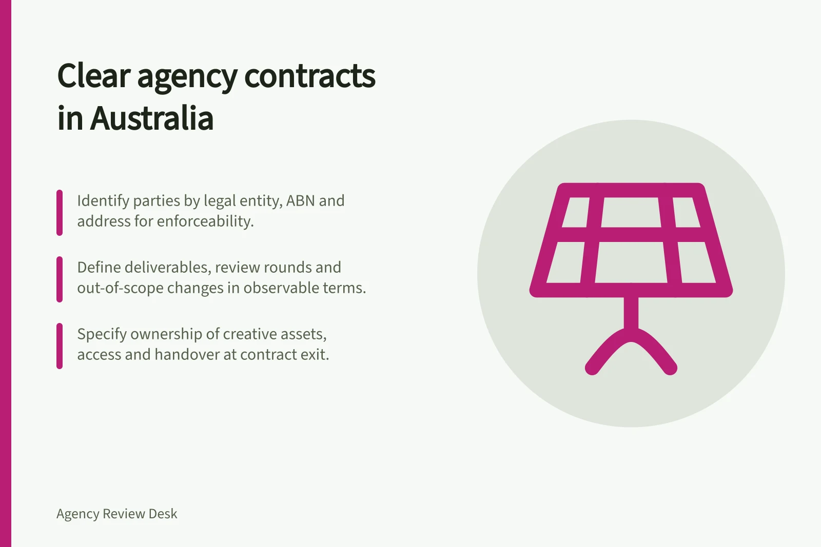 Clear agency contracts in Australia: Identify parties by legal entity, ABN and address for enforceability.; Define deliverables, review rounds and out-of-scope changes in observable terms.; Specify ownership of creative assets, access and handover at contract exit.