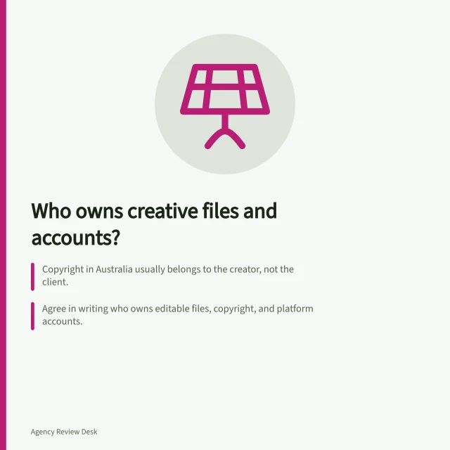 Who owns creative files and accounts?: Copyright in Australia usually belongs to the creator, not the client.; Agree in writing who owns editable files, copyright, and platform accounts.; Set clear handover steps for data, access, and campaign settings. Agreeing who owns creative files and campaign accounts