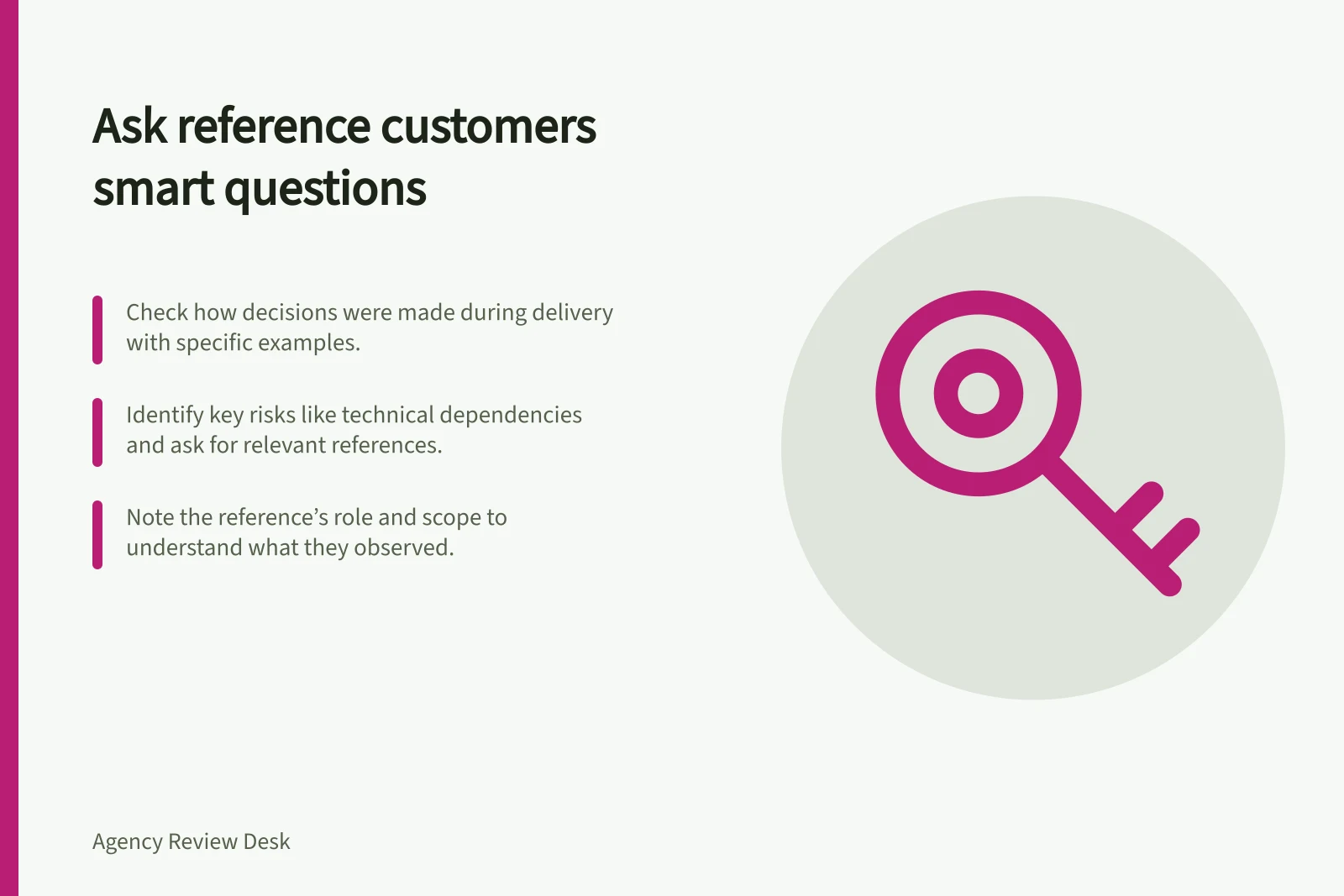 Ask reference customers smart questions: Check how decisions were made during delivery with specific examples.; Identify key risks like technical dependencies and ask for relevant references.; Note the reference’s role and scope to understand what they observed.