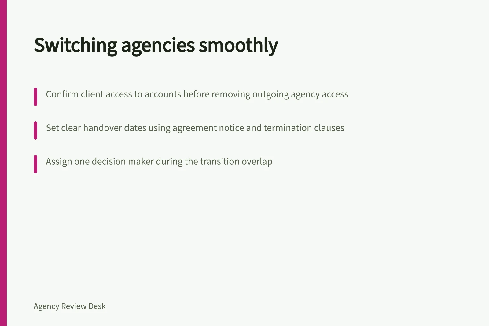 Switching agencies smoothly: Confirm client access to accounts before removing outgoing agency access; Set clear handover dates using agreement notice and termination clauses; Assign one decision maker during the transition overlap