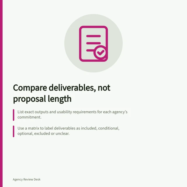 Compare deliverables, not proposal length: List exact outputs and usability requirements for each agency’s commitment.; Use a matrix to label deliverables as included, conditional, optional, excluded or unclear.; Check file format, access, handover and responsibility for each output to ensure it’s usable. Comparing deliverables rather than proposal length