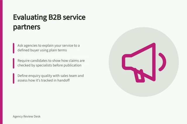 Evaluating B2B service partners: Ask agencies to explain your service to a defined buyer using plain terms; Require candidates to show how claims are checked by specialists before publication; Define enquiry quality with sales team and assess how it’s tracked in handoff. Evaluating partners for a complex B2B service