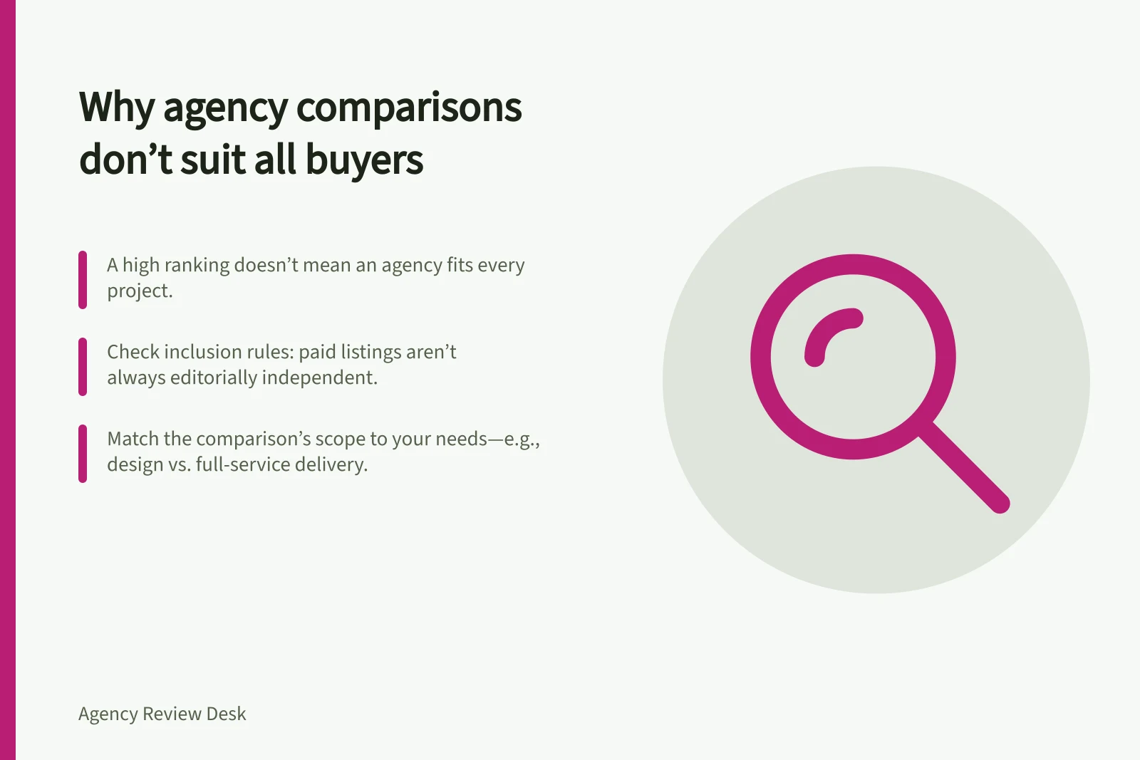 Why agency comparisons don’t suit all buyers: A high ranking doesn’t mean an agency fits every project.; Check inclusion rules: paid listings aren’t always editorially independent.; Match the comparison’s scope to your needs—e.g., design vs. full-service delivery.