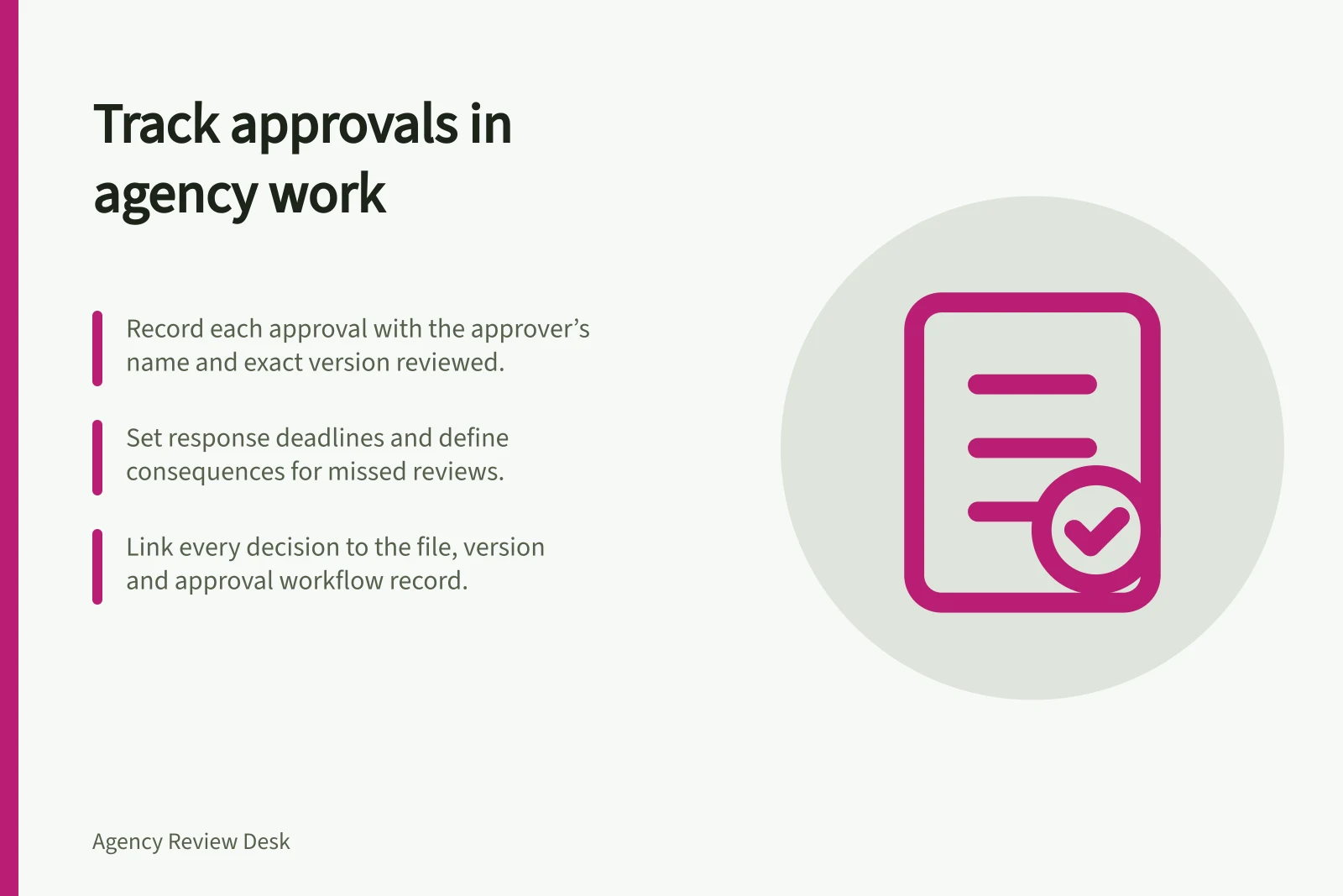Track approvals in agency work: Record each approval with the approver’s name and exact version reviewed.; Set response deadlines and define consequences for missed reviews.; Link every decision to the file, version and approval workflow record.