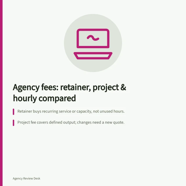 Agency fees: retainer, project & hourly compared: Retainer buys recurring service or capacity, not unused hours.; Project fee covers defined output; changes need a new quote.; Hourly billing requires approved time records and spending limits. Retainer, project and hourly agency fees compared