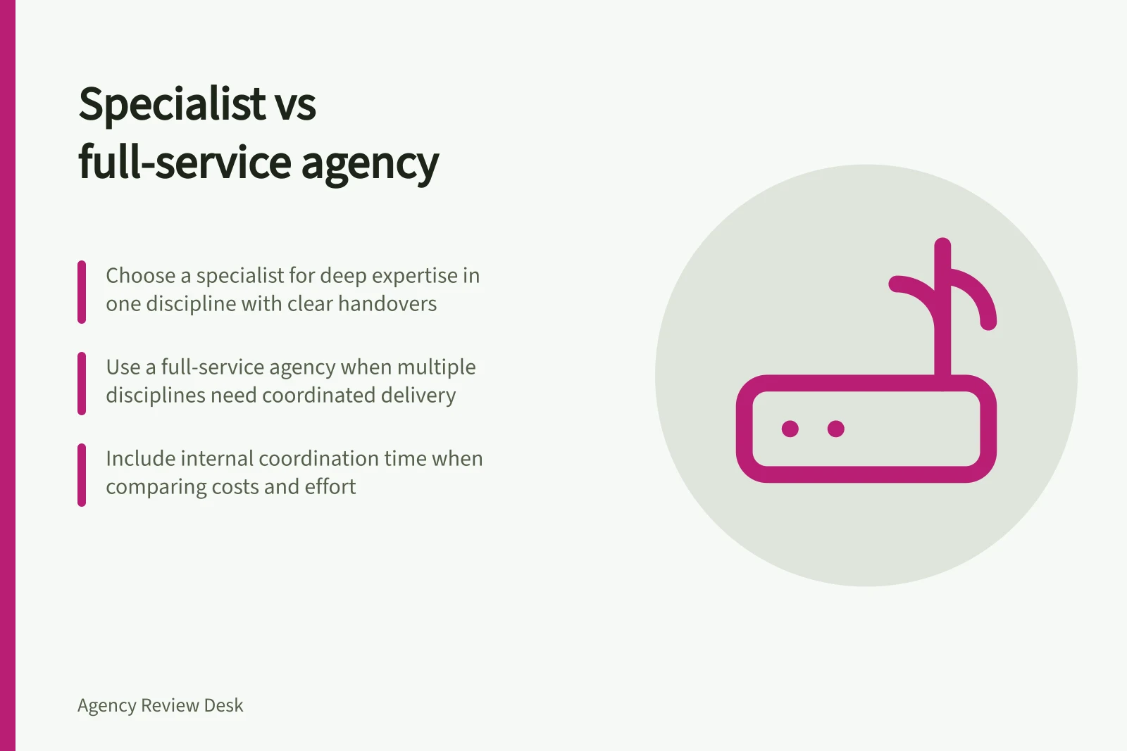 Specialist vs full-service agency: Choose a specialist for deep expertise in one discipline with clear handovers; Use a full-service agency when multiple disciplines need coordinated delivery; Include internal coordination time when comparing costs and effort