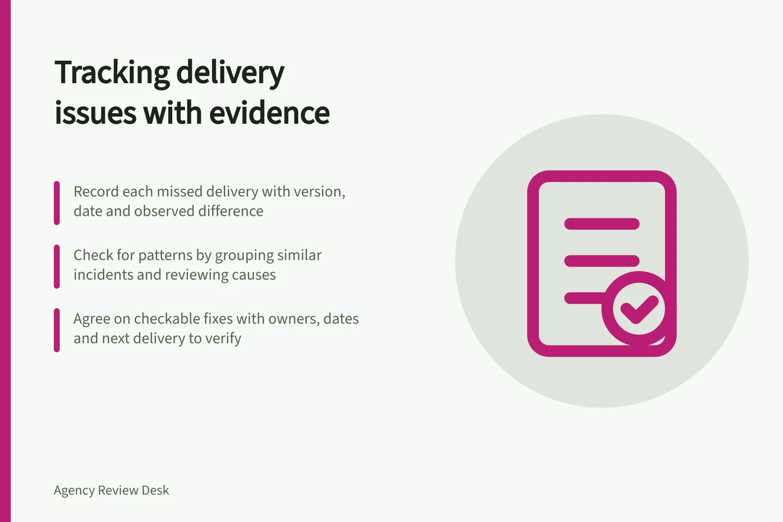 Tracking delivery issues with evidence: Record each missed delivery with version, date and observed difference; Check for patterns by grouping similar incidents and reviewing causes; Agree on checkable fixes with owners, dates and next delivery to verify