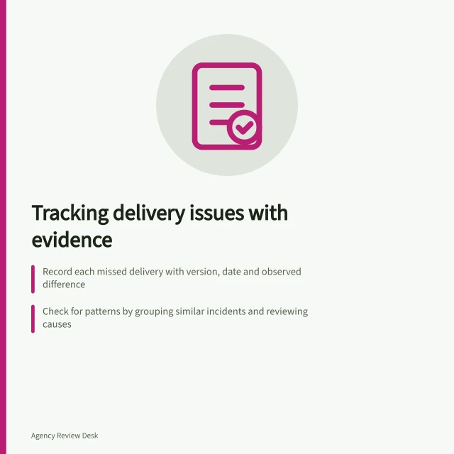 Tracking delivery issues with evidence: Record each missed delivery with version, date and observed difference; Check for patterns by grouping similar incidents and reviewing causes; Agree on checkable fixes with owners, dates and next delivery to verify. Tracking repeated delivery problems with evidence